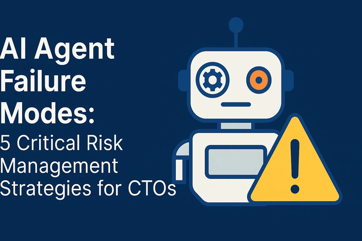 AI Agent Failure Modes: 5 Critical Risk Management Strategies for CTOs