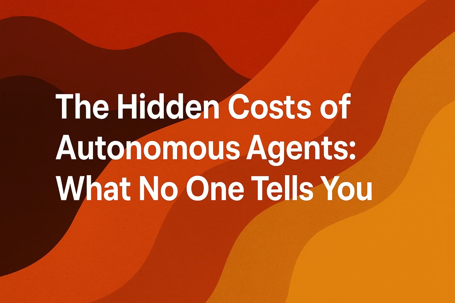 The Hidden Costs of Autonomous Agents: What No One Tells You